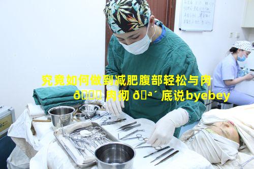 究竟如何做到减肥腹部轻松与肉 🐈 肉彻 🪴 底说byebey